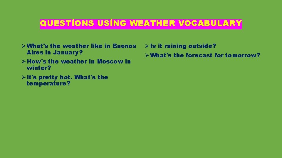 QUESTİONS USİNG WEATHER VOCABULARY Ø What's the weather like in Buenos Aires in January?