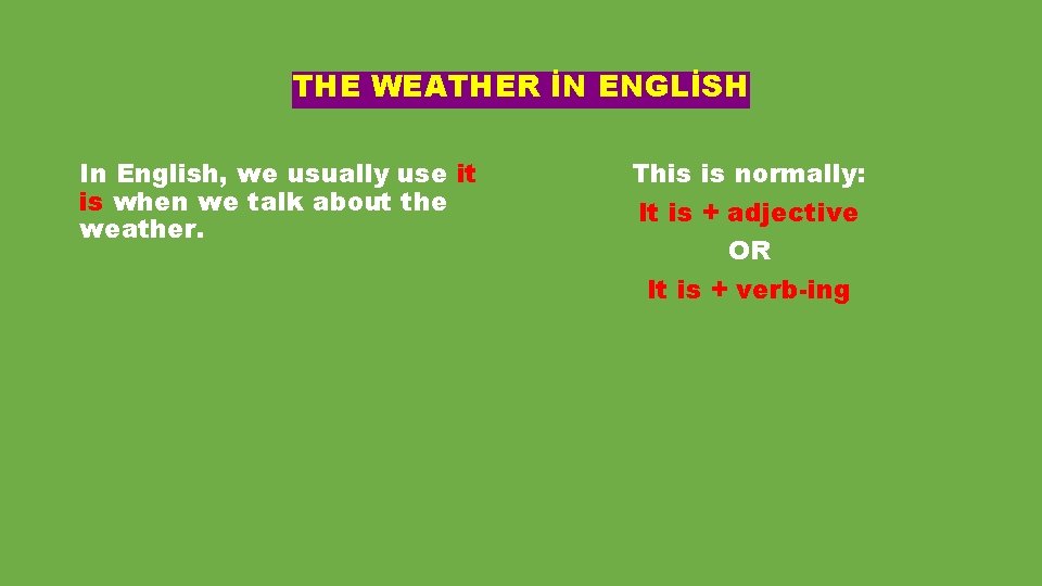 THE WEATHER İN ENGLİSH In English, we usually use it is when we talk