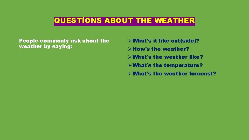 QUESTİONS ABOUT THE WEATHER People commonly ask about the weather by saying: Ø What's