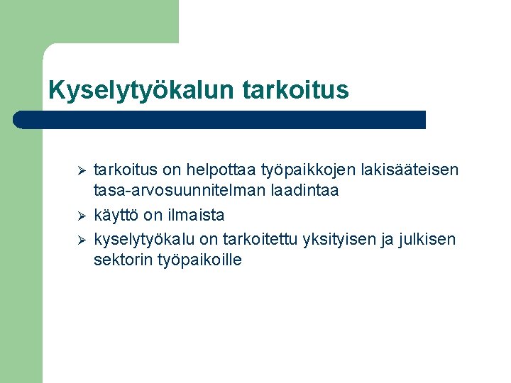 Kyselytyökalun tarkoitus Ø Ø Ø tarkoitus on helpottaa työpaikkojen lakisääteisen tasa-arvosuunnitelman laadintaa käyttö on