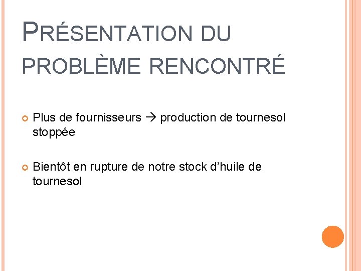 PRÉSENTATION DU PROBLÈME RENCONTRÉ Plus de fournisseurs production de tournesol stoppée Bientôt en rupture