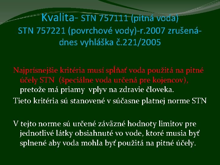 Kvalita- STN 757111 (pitná voda) STN 757221 (povrchové vody)-r. 2007 zrušenádnes vyhláška č. 221/2005