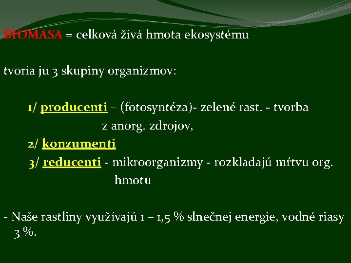 BIOMASA = celková živá hmota ekosystému tvoria ju 3 skupiny organizmov: 1/ producenti –