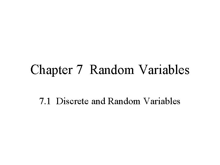 Chapter 7 Random Variables 7. 1 Discrete and Random Variables 