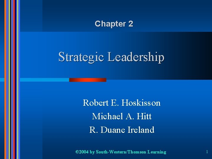 Chapter 2 Strategic Leadership Robert E. Hoskisson Michael A. Hitt R. Duane Ireland ©