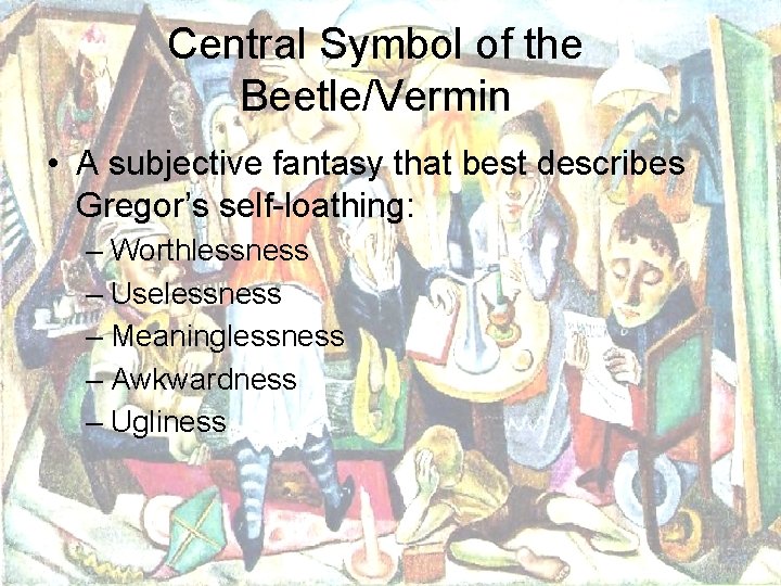 Central Symbol of the Beetle/Vermin • A subjective fantasy that best describes Gregor’s self-loathing: