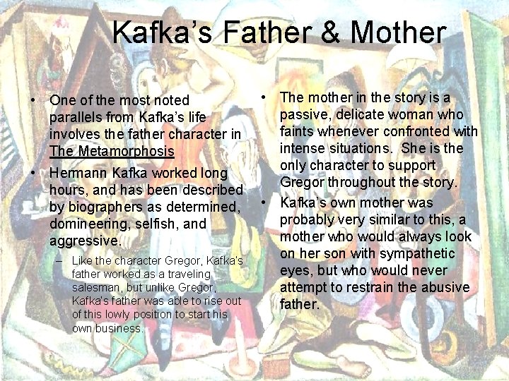 Kafka’s Father & Mother • One of the most noted parallels from Kafka’s life