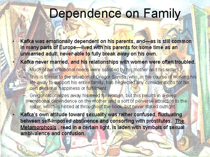 Dependence on Family • Kafka was emotionally dependent on his parents, and—as is still