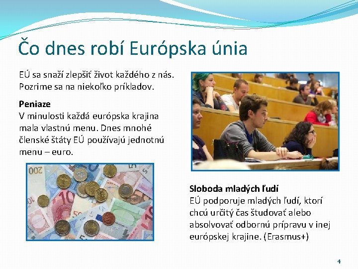 Čo dnes robí Európska únia EÚ sa snaží zlepšiť život každého z nás. Pozrime