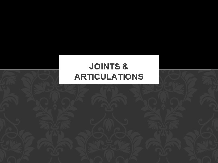 JOINTS & ARTICULATIONS 