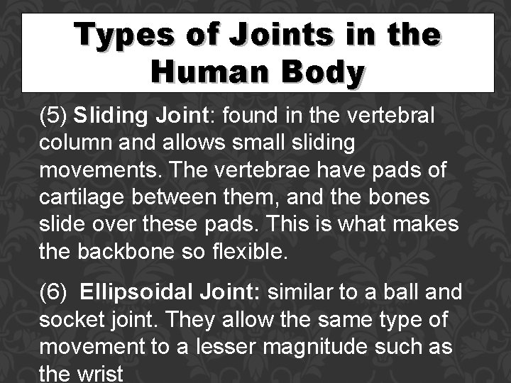 Types of Joints in the Human Body (5) Sliding Joint: found in the vertebral