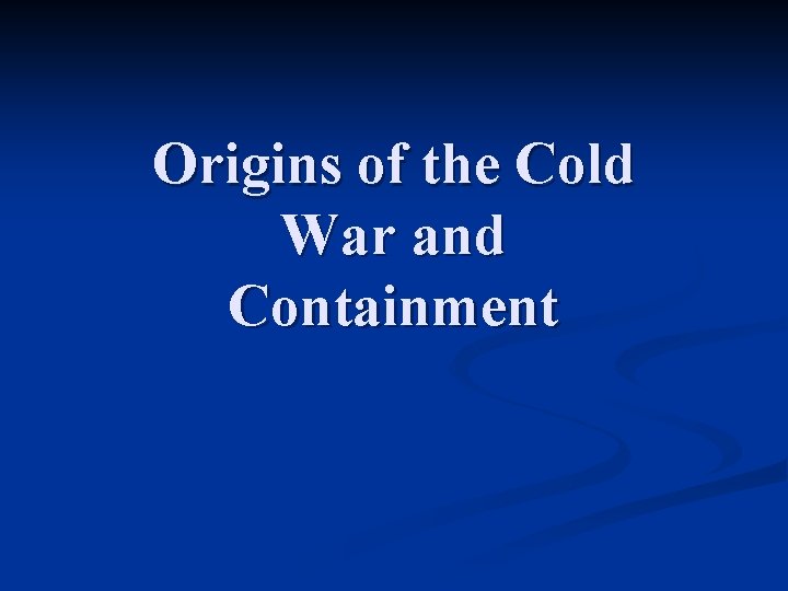 Origins of the Cold War and Containment 