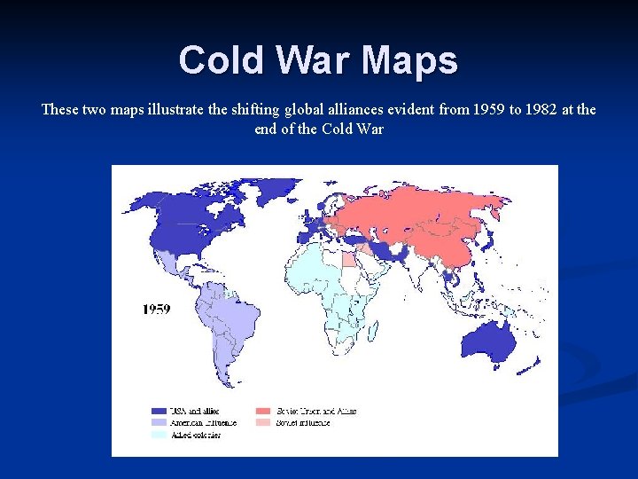 Cold War Maps These two maps illustrate the shifting global alliances evident from 1959