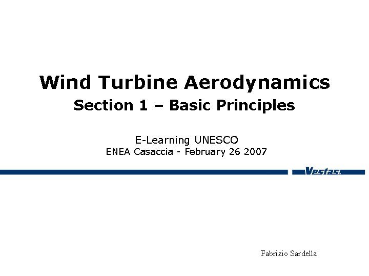 Wind Turbine Aerodynamics Section 1 – Basic Principles E-Learning UNESCO ENEA Casaccia - February