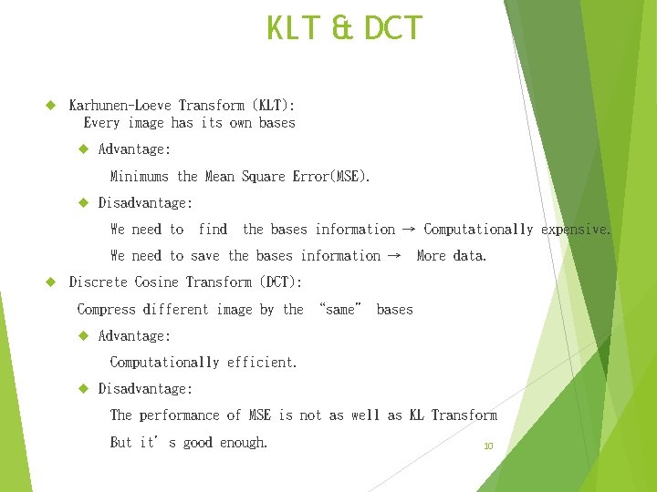 KLT & DCT Karhunen-Loeve Transform (KLT): Every image has its own bases Advantage: Minimums KLT & DCT Karhunen-Loeve Transform (KLT): Every image has its own bases Advantage: Minimums