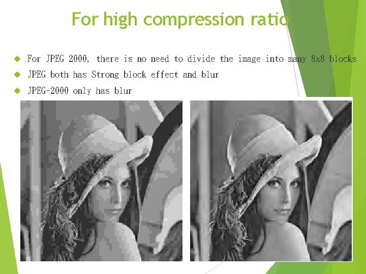 For high compression ratio For JPEG 2000, there is no need to divide the For high compression ratio For JPEG 2000, there is no need to divide the
