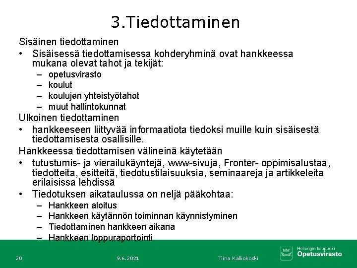 3. Tiedottaminen Sisäinen tiedottaminen • Sisäisessä tiedottamisessa kohderyhminä ovat hankkeessa mukana olevat tahot ja