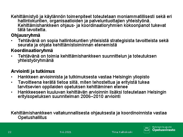 Kehittämistyö ja käytännön toimenpiteet toteutetaan moniammatillisesti sekä eri hallintokuntien, organisaatioiden ja palveluntuottajien yhteistyönä. Kehittämishankkeen