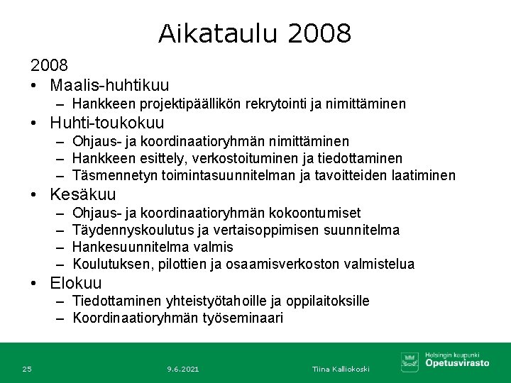 Aikataulu 2008 • Maalis-huhtikuu – Hankkeen projektipäällikön rekrytointi ja nimittäminen • Huhti-toukokuu – Ohjaus-