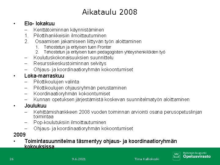 Aikataulu 2008 • Elo- lokakuu – Kenttätoiminnan käynnistäminen 1. Pilottihankkeisiin ilmoittautuminen 2. Osaamisen jakamiseen