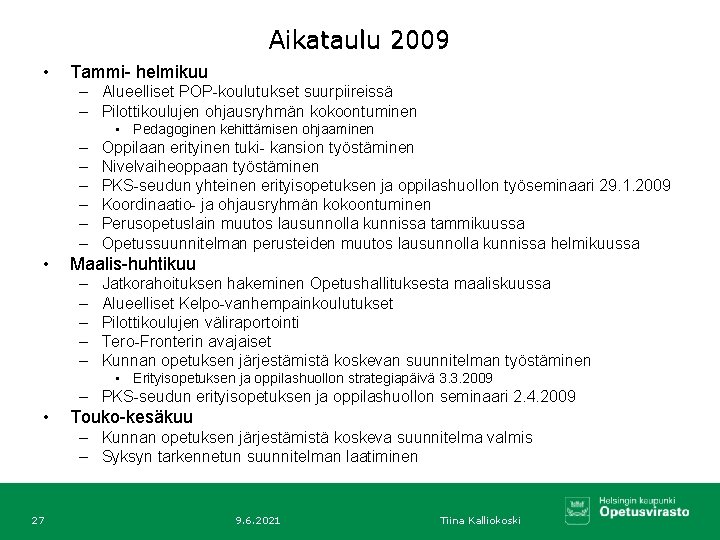 Aikataulu 2009 • Tammi- helmikuu – Alueelliset POP-koulutukset suurpiireissä – Pilottikoulujen ohjausryhmän kokoontuminen •