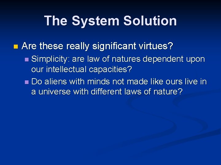 The System Solution n Are these really significant virtues? Simplicity: are law of natures