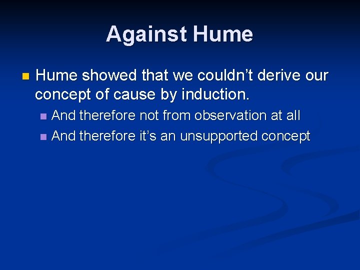 Against Hume n Hume showed that we couldn’t derive our concept of cause by