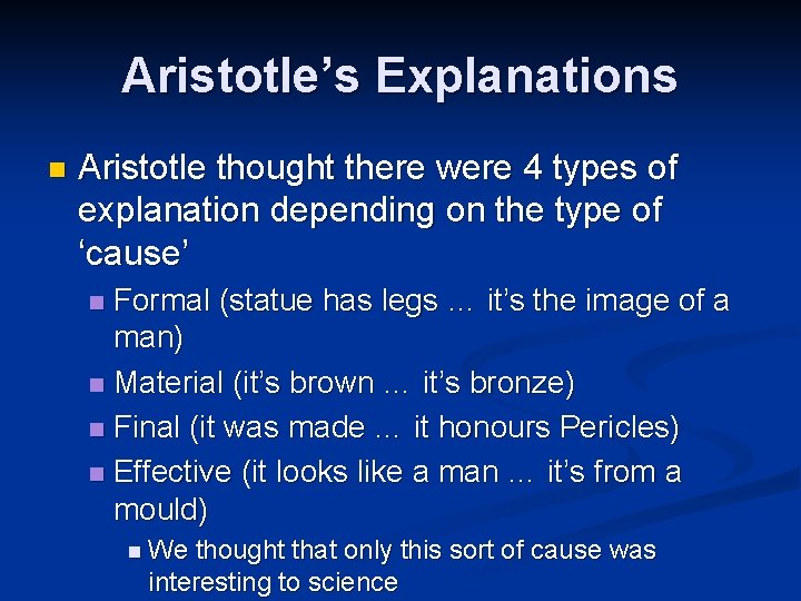 Aristotle’s Explanations n Aristotle thought there were 4 types of explanation depending on the