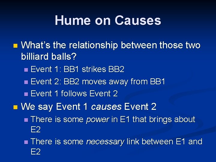 Hume on Causes n What’s the relationship between those two billiard balls? Event 1: