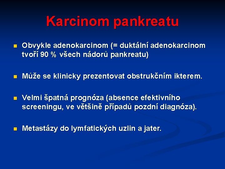 Karcinom pankreatu n Obvykle adenokarcinom (= duktální adenokarcinom tvoří 90 % všech nádorů pankreatu)