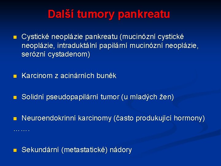 Další tumory pankreatu n Cystické neoplázie pankreatu (mucinózní cystické neoplázie, intraduktální papilární mucinózní neoplázie,