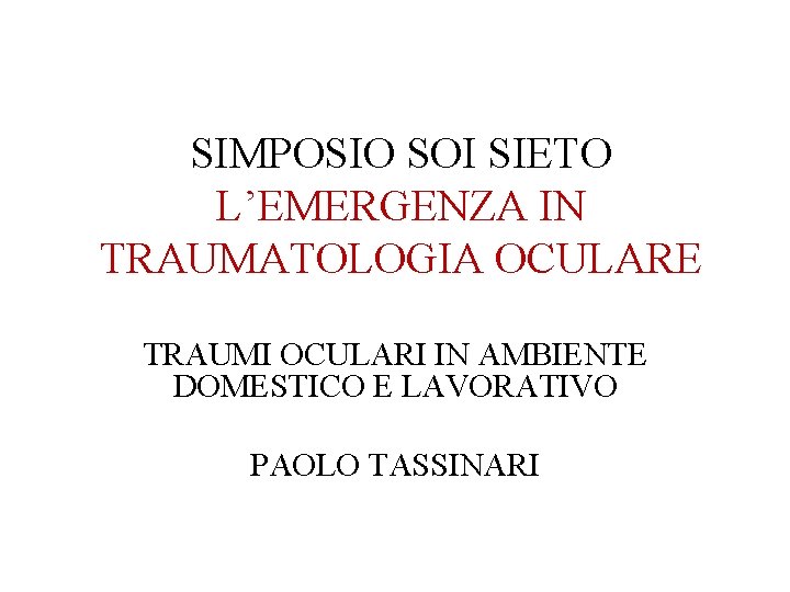 SIMPOSIO SOI SIETO L’EMERGENZA IN TRAUMATOLOGIA OCULARE TRAUMI OCULARI IN AMBIENTE DOMESTICO E LAVORATIVO