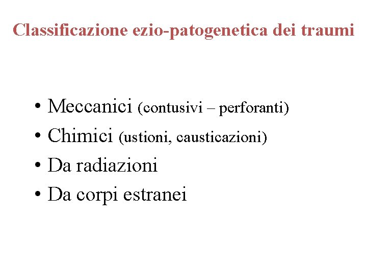 Classificazione ezio-patogenetica dei traumi • • Meccanici (contusivi – perforanti) Chimici (ustioni, causticazioni) Da