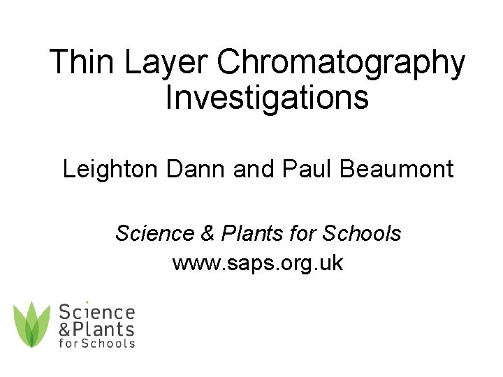 Thin Layer Chromatography Investigations Leighton Dann and Paul Beaumont Science & Plants for Schools