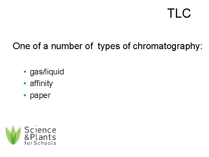 TLC One of a number of types of chromatography: • gas/liquid • affinity •