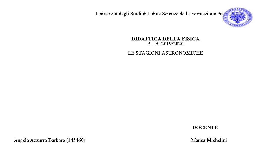 Università degli Studi di Udine Scienze della Formazione Primaria DIDATTICA DELLA FISICA A. A.