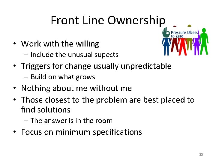 Front Line Ownership • Work with the willing – Include the unusual supects •