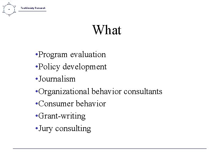 Tech. Society Research What • Program evaluation • Policy development • Journalism • Organizational