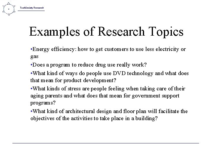 Tech. Society Research Examples of Research Topics • Energy efficiency: how to get customers
