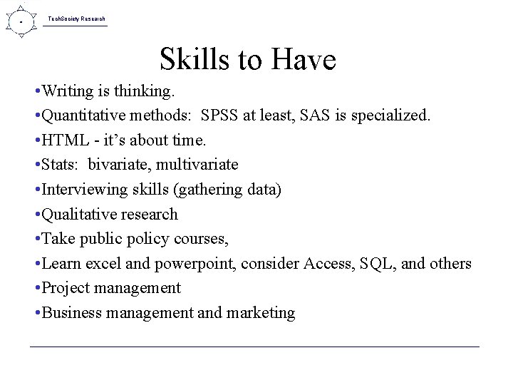 Tech. Society Research Skills to Have • Writing is thinking. • Quantitative methods: SPSS