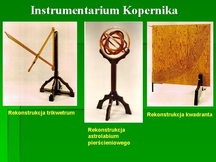 Instrumentarium Kopernika Rekonstrukcja trikwetrum Rekonstrukcja kwadranta Rekonstrukcja astrolabium pierścieniowego 