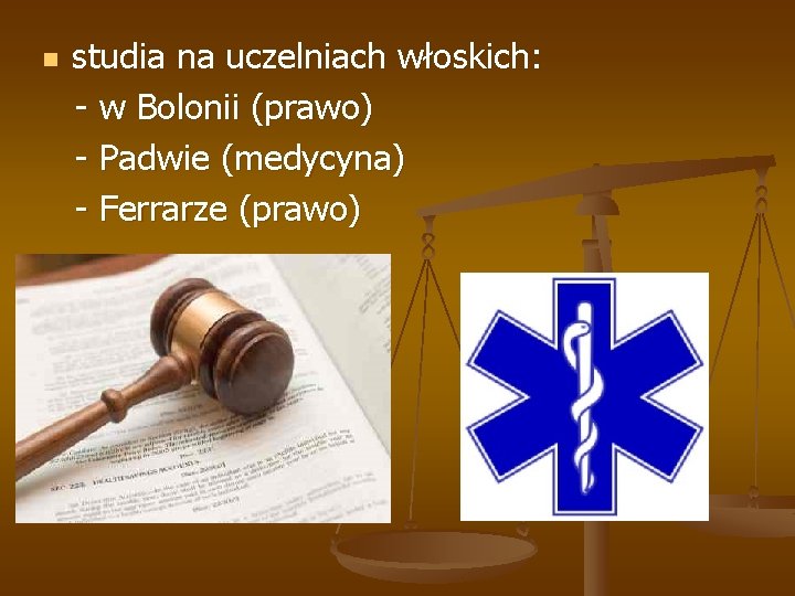 n studia na uczelniach włoskich: - w Bolonii (prawo) - Padwie (medycyna) - Ferrarze