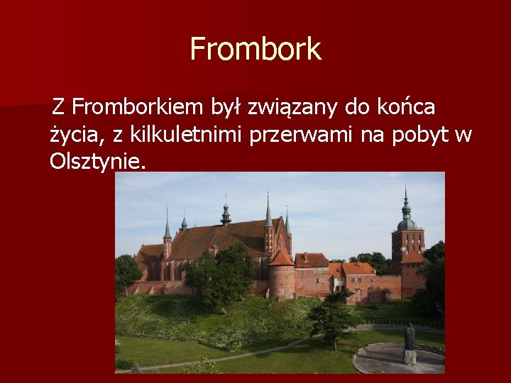 Frombork Z Fromborkiem był związany do końca życia, z kilkuletnimi przerwami na pobyt w