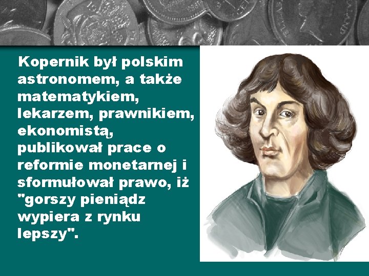 Kopernik był polskim astronomem, a także matematykiem, lekarzem, prawnikiem, ekonomistą, publikował prace o reformie