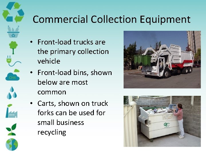 Commercial Collection Equipment • Front-load trucks are the primary collection vehicle • Front-load bins,