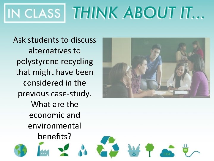 Ask students to discuss alternatives to polystyrene recycling that might have been considered in
