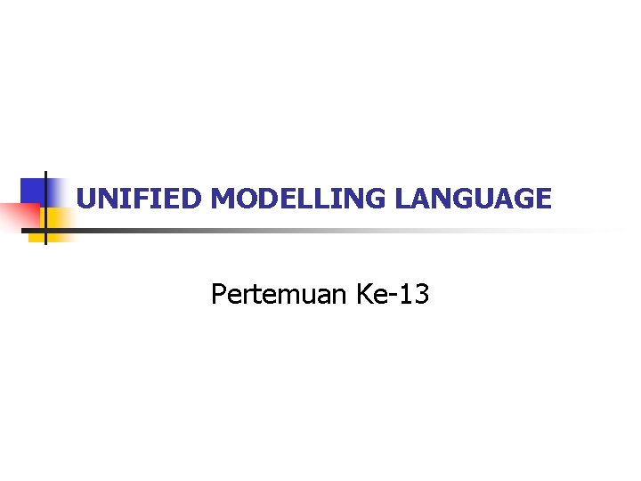 UNIFIED MODELLING LANGUAGE Pertemuan Ke-13 