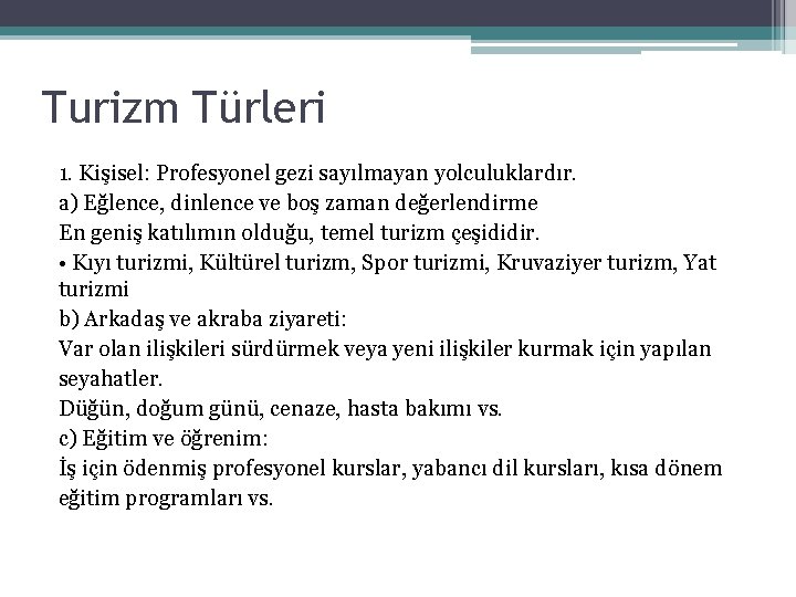 Turizm Türleri 1. Kişisel: Profesyonel gezi sayılmayan yolculuklardır. a) Eğlence, dinlence ve boş zaman