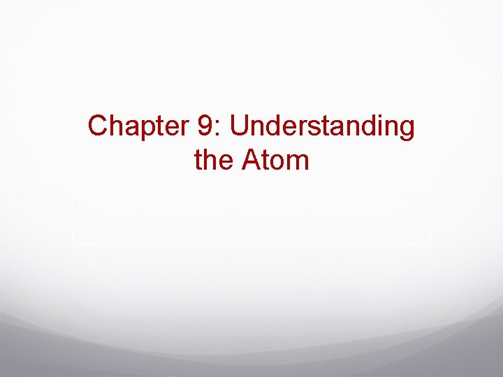 Chapter 9: Understanding the Atom 