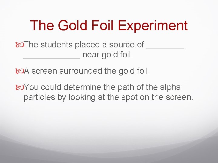 The Gold Foil Experiment The students placed a source of ____________ near gold foil.